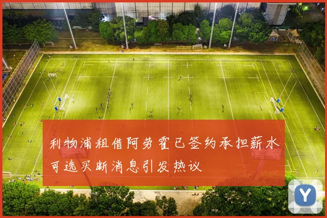 利物浦租借阿劳霍已签约承担薪水可选买断消息引发热议