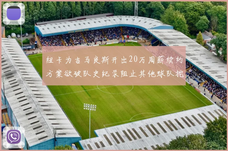 纽卡为吉马良斯开出20万周薪续约方案欲破队史纪录阻止其他球队挖角