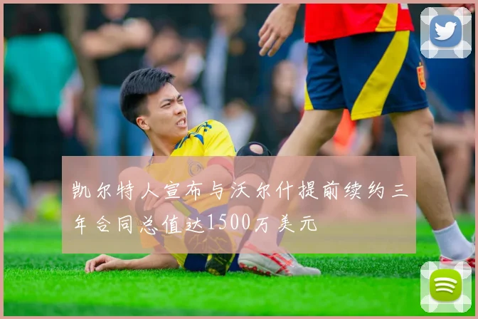 凯尔特人宣布与沃尔什提前续约三年合同总值达1500万美元